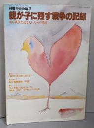 親が子に残す戦争の記録　　ー再び戦争を起こさないための遺書ー　別冊中央公論2