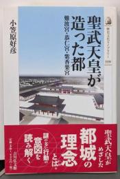 聖武天皇が造った都: 難波宮・恭仁宮・紫香楽宮(歴史文化ライブラリー 339)