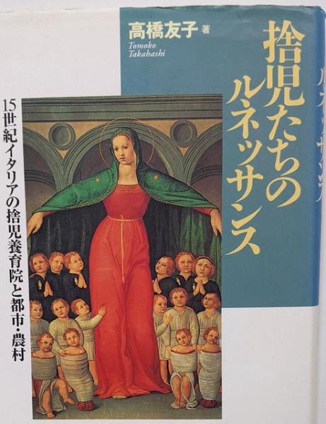 新素材新作 捨児たちのルネッサンス:15世紀イタリアの捨児養育院と都市 歴史・地理・旅行記
