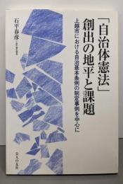 「自治体憲法」創出の地平と課題─上越市における自治基本条例の制定事例を中心に