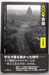 六〇年安保 メディアにあらわれたイメージ闘争
