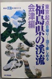 福島県の渓流 : 東京起点日帰り1泊で楽しめる :会津編<東北の渓流釣り場ガイド 3>