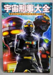 宇宙刑事大全: ギャバン・シャリバン・シャイダーの世界