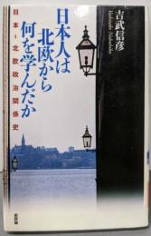 日本人は北欧から何を学んだか: 日本・北欧政治関係史入門