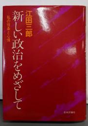 新しい政治をめざして : 私の信条と心情
