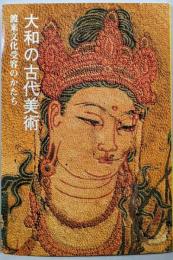 大和の古代美術 : 渡来文化受容のかたち : 特別展観