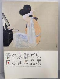 春の京都から、日本画名品展 = Masterpiecesof Japanese-style painting:springtime in Kyoto