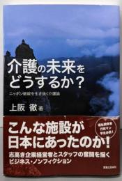 介護の未来をどうするか? ニッポン破綻を生き抜く介護論