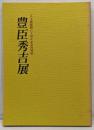 豊臣秀吉展 : 天守閣復興60周年記念特別展