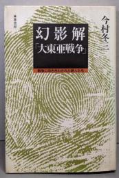 幻影解「大東亜戦争」 : 戦争に向き合わされた詩人たち