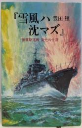雪風ハ沈マズ : 強運駆逐艦栄光の生涯