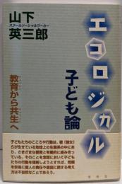 エコロジカル子ども論 : 教育から共生へ