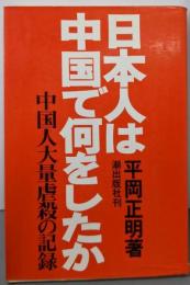日本人は中国で何をしたか─中国人大量虐殺の記録
