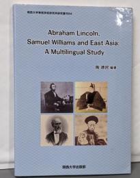 Abraham Lincoln, SamuelWilliams and East Asia(関西大学東西学術研究所研究叢刊 64)