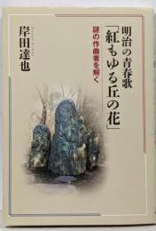 明治の青春歌「紅もゆる丘の花」 :謎の作曲者を解く