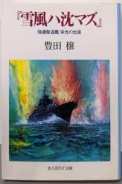 雪風ハ沈マズ : 強運駆逐艦栄光の生涯<光人社NF文庫>新装版