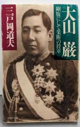 大山巌 : 剛腹にして果断の将軍<PHP文庫>