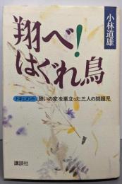 翔べ!はぐれ鳥 :ドキュメント「憩いの家」を巣立った三人の問題児