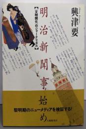 明治新聞事始め : 「文明開化」のジャーナリズム