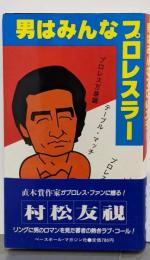 男はみんなプロレスラー