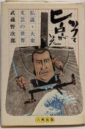 かつてヒーローがいた : 私説・大衆文芸の世界