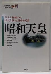 昭和天皇 :戦争を終結させ、国民を救った日本の元首<まほろばシリーズ1>
