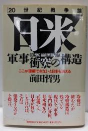 日米軍事衝突の構造 : ここが理解できないと日本も消える20世紀戦争論