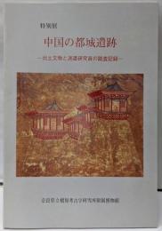 中国の都城遺跡─出土文物と派遣研究員の踏査記録 特別展