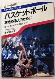 バスケットボールを始める人のために:基本技術と攻・守の実戦テクニック(カラー図解スポーツ入門シリーズ 5)