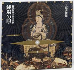 鈍翁の眼 : 益田鈍翁の美の世界<五島美術館展覧会図録no.122>