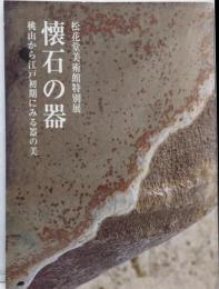 懐石の器 : 桃山から江戸初期にみる器の美 :松花堂美術館特別展