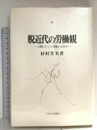 脱近代の労働観: 人間にとって労働とは何か ミネルヴァ書房 杉村 芳美