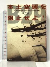 本土空襲を阻止せよ!: 従軍記者が見た知られざるB29撃滅戦 潮書房光人新社 益井 康一