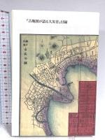 古地図が語る大災害:絵図・瓦版で読み解く大地震・津波・大火の記憶 創元社 本渡 章