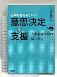 正解を目指さない!? 意思決定⇔支援: 人生最終段階の話し合い 南江堂 阿部 泰之