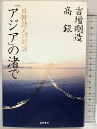 「アジア」の渚で: 日韓詩人の対話 藤原書店 吉増 剛造