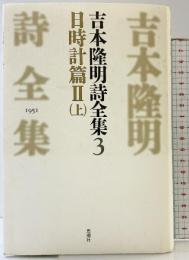 吉本隆明詩全集 （3）1951 日時計篇2（上）思潮社 吉本 隆明