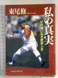 私の真実: わが悔いなき野球人生 ベースボール・マガジン社 東尾 修