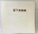 【図録】宮下実個展 発行：株式会社高島屋 1986年 （東京日本橋高島屋6階美術画廊）
