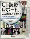 CT読影レポート、この画像どう書く？〜解剖・所見の基礎知識と、よくみる疾患のレポート記載例 羊土社 小黒 草太