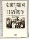 朝鮮開国と日清戦争: アメリカはなぜ日本を支持し、朝鮮を見限ったか 草思社 渡辺惣樹
