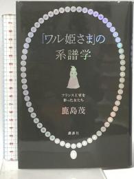 「ワル姫さま」の系譜学: フランス王室を彩った女たち 講談社 鹿島 茂