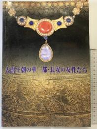【図録】大唐王朝の華一都・長安の女性たち 1996-1997  大唐王朝の華一都・長安の女性たち全国実行委員会 兵庫県立歴史博物館 朝日新聞社 1996年