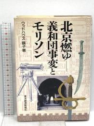 北京燃ゆ: 義和団事変とモリソン 東洋経済新報社 ウッドハウス 暎子