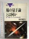 場の量子論とは何か: 統一理論へ近づくための根本原理 (ブルーバックス 1149) 講談社 和田 純夫