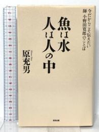 魚は水人は人の中: 今だからこそ伝えたい師小野田寛郎のことば 清流出版 原 充男