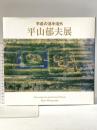 図録 平成の洛中洛外 平山郁夫展 2005年 NHK・NHKプロモーション
