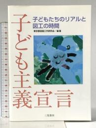 子ども主義宣言: 子どもたちのリアルと図工の時間 三晃書房 東京都図画工作研究会