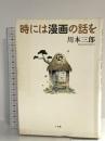 時には漫画の話を (小学館クリエイティブ単行本) 小学館クリエイティブ(小学館) 川本三郎