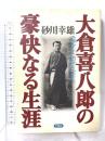 大倉喜八郎の豪快なる生涯 草思社 砂川 幸雄